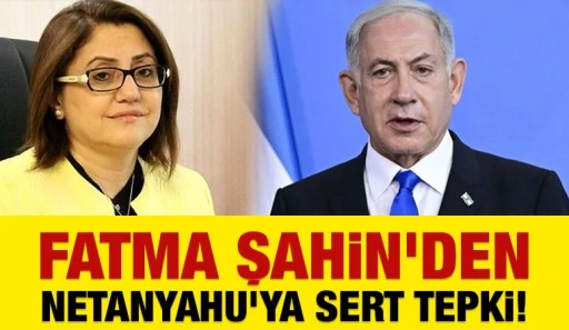 Fatma Şahin&rsquo;den Netanyahu&rsquo;ya sert tepki!