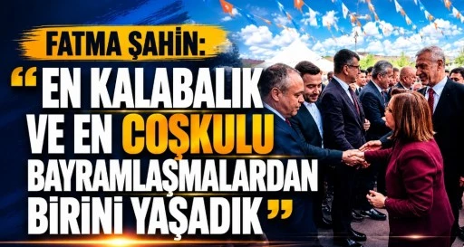 Fatma Şahin: “En Kalabalık ve En Coşkulu Bayramlaşmalardan Birini Yaşadık”