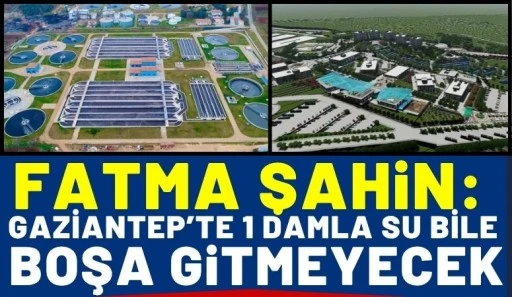 Fatma Şahin: &ldquo;Gaziantep&rsquo;te 1 Damla Su Bile Boşa Gitmeyecek&rdquo;