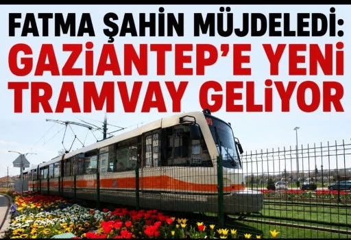 Fatma Şahin M&uuml;jdeledi: Gaziantep&rsquo;e Yeni Tramvay Geliyor