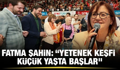 Fatma Şahin: &ldquo;Yetenek Keşfi K&uuml;&ccedil;&uuml;k Yaşta Başlar&rdquo;