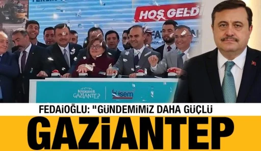 Fedaioğlu: “Gündemimiz Daha Güçlü Gaziantep”