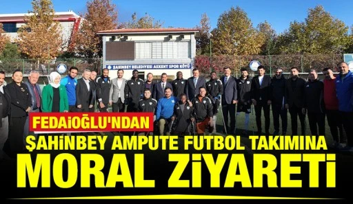 Fedaioğlu'ndan Şahinbey Ampute Futbol Takımına Moral Ziyareti