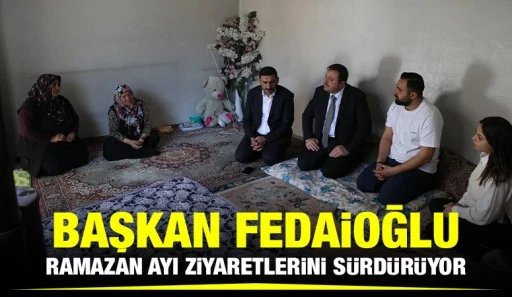 Fedaioğlu Ramazan ayı ziyaretlerini sürdürüyor