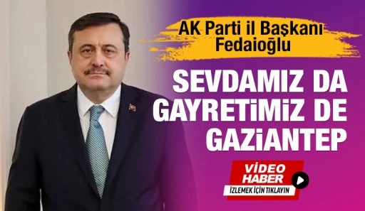 Fedaioğlu: &ldquo;Sevdamız da Gayretimiz de Gaziantep&rdquo;