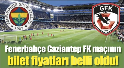 Fenerbahçe Gaziantep FK maçının bilet fiyatları belli oldu!