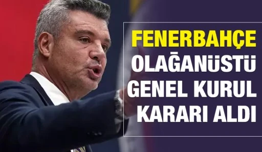 Fenerbah&ccedil;e, olağan&uuml;st&uuml; genel kurul kararı aldı