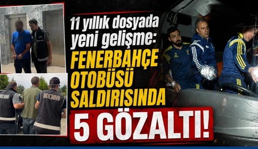 Fenerbah&ccedil;e otob&uuml;s&uuml; saldırısında 11 yıl sonra 5 g&ouml;zaltı