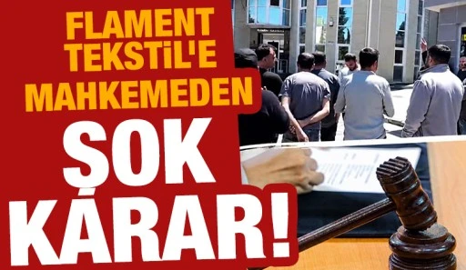 Flament Tekstil&rsquo;e Mahkemeden Şok Karar!