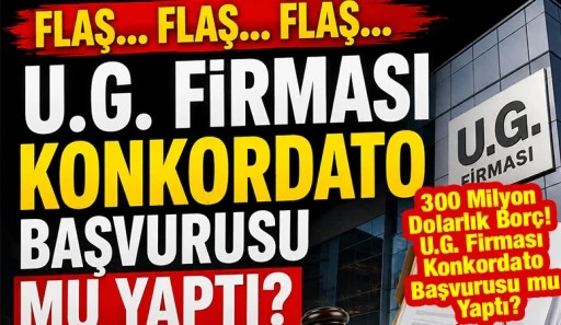 Flaş... Flaş... Flaş... U.G. Firması Konkordato Başvurusu mu yaptı?