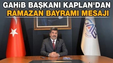 GAHİB Başkanı Kaplan'dan Ramazan Bayramı mesajı