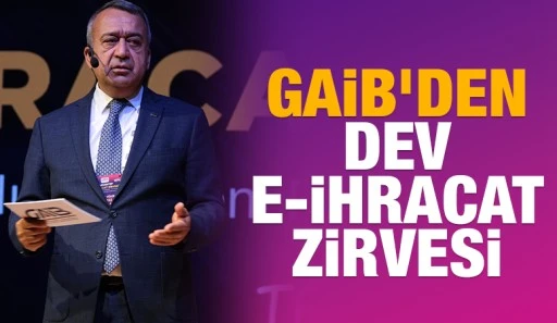 GAİB&rsquo;den Dev E-İhracat Zirvesi