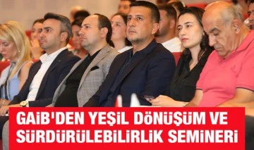 GAİB'DEN YEŞİL DÖNÜŞÜM VE SÜRDÜRÜLEBİLİRLİK SEMİNERİ