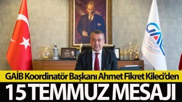 GAİB Koordinatör Başkanı Ahmet Fikret KİLECİ’den 15 Temmuz Mesajı: