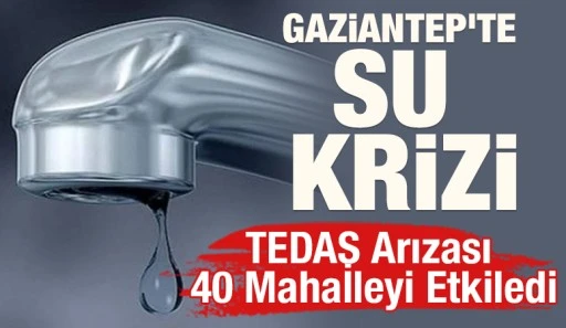 Gaizantep'te Su Krizi: TEDAŞ Arızası 40 Mahalleyi Etkiledi