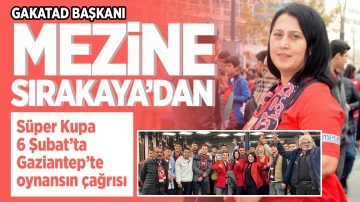 GAKATAD Başkanı Mezine Sırakaya’dan, Süper Kupa 6 Şubat’ta Gaziantep’te oynansın çağrısı