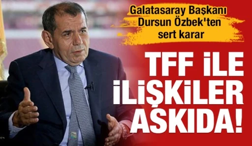 Galatasaray Başkanı Dursun &Ouml;zbek&rsquo;ten sert karar: TFF ile ilişkiler askıda!