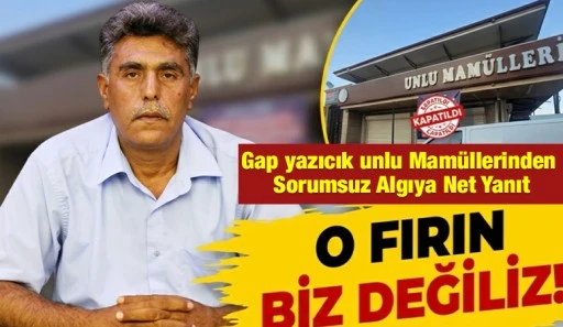 Gap yazıcık unlu Mam&uuml;llerinden Sorumsuz Algıya Net Yanıt: &ldquo;O Fırın Biz Değiliz!&rdquo;