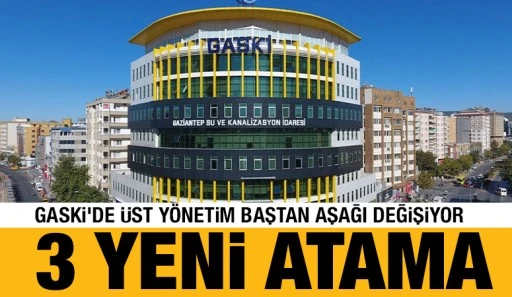 GASKİ&rsquo;de &Uuml;st Y&ouml;netim Baştan Aşağı Değişiyor: 3 Yeni Atama