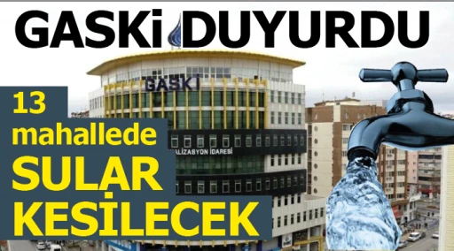 GASKİ Duyurdu! 13 mahallede sular kesilecek