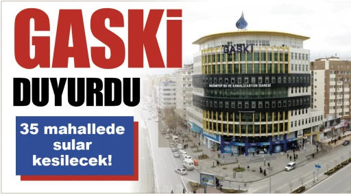 GASKİ DUYURDU... Gaziantep'te 35 mahallede sular kesilecek!
