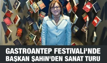 GASTROANTEP FESTİVALİ’NDE BAŞKAN ŞAHİN’DEN SANAT TURU