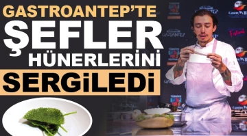 GASTROANTEP’TE ŞEFLER HÜNERLERİNİ SERGİLEDİ