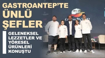 GASTROANTEP’TE ÜNLÜ ŞEFLER, GELENEKSEL LEZZETLER VE YÖRESEL ÜRÜNLERİ KONUŞTU