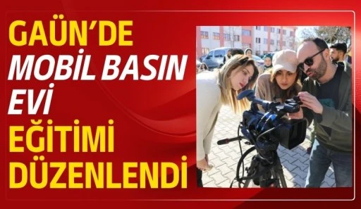 GA&Uuml;N&rsquo;de Mobil Basın Evi Eğitimi D&uuml;zenlendi