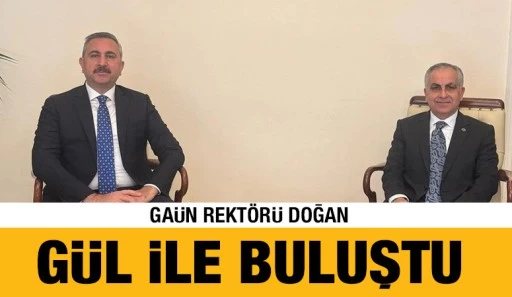 GAÜN Rektörü Doğan, Gül ile buluştu