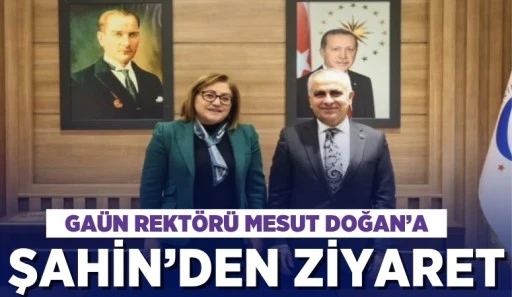 GAÜN REKTÖRÜ MESUT DOĞAN'A FATMA ŞAHİN'DEN ZİYARET