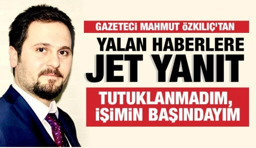 Gazeteci Mahmut &Ouml;zkılı&ccedil;&rsquo;tan Yalan Haberlere Jet Yanıt: &ldquo;Tutuklanmadım, İşimin Başındayım&rdquo;
