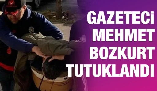 Gazeteci Mehmet Bozkurt  tutuklandı