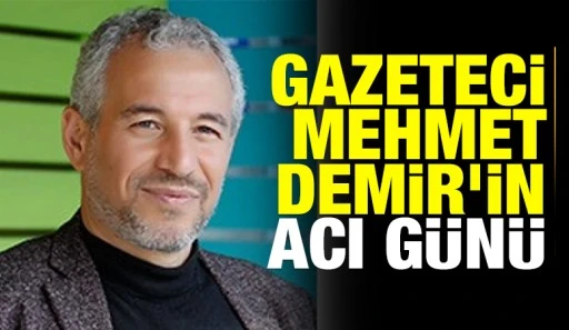 Gazeteci Mehmet Demir’in Acı Günü