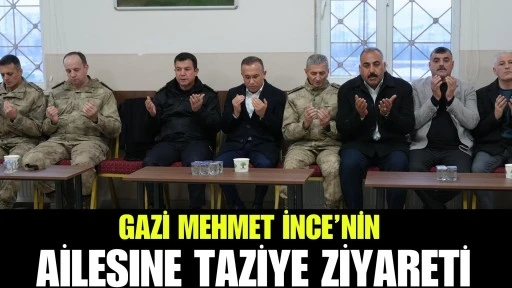Gazi Mehmet İnce&rsquo;nin Ailesine Taziye Ziyareti
