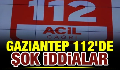 Gaziantep 112&rsquo;de Şok İddialar