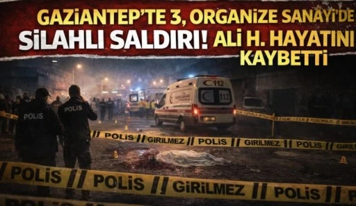Gaziantep 3. OSB&rsquo;de Silahlı Saldırı: Bir Kişi Hayatını Kaybetti