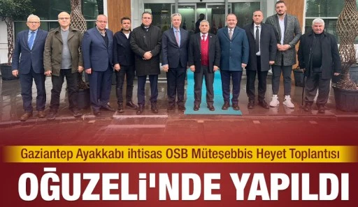 Gaziantep Ayakkabı İhtisas OSB Müteşebbis Heyet Toplantısı Oğuzeli'nde Yapıldı