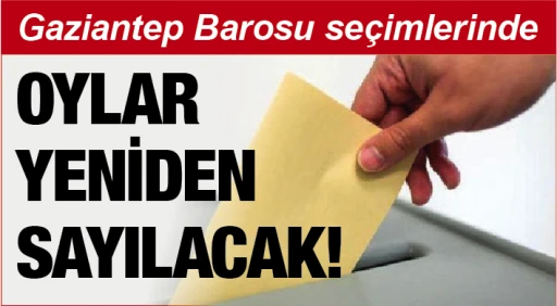 Gaziantep Barosu seçimlerinde oylar yeniden sayılacak!