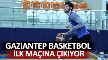 Gaziantep Basketbol ilk maçına çıkıyor