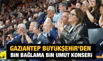 GAZİANTEP BÜYÜKŞEHİR’DEN BİN BAĞLAMA BİN UMUT KONSERİ