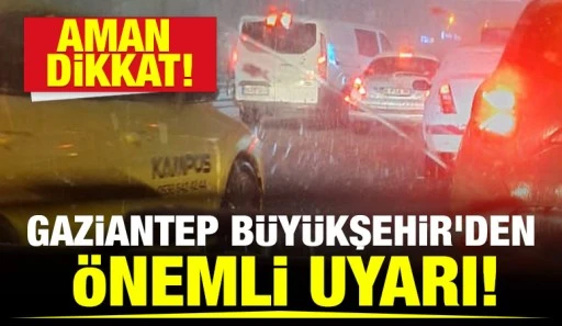 Gaziantep Büyükşehir'den önemli uyarı! Aman dikkat!