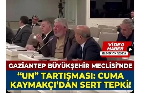 Gaziantep B&uuml;y&uuml;kşehir Meclisi&rsquo;nde &ldquo;Un&rdquo; Tartışması: Cuma Kaymak&ccedil;ı&rsquo;dan Sert Tepki!