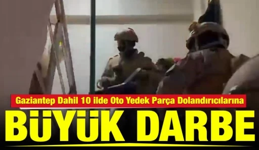 Gaziantep Dahil 10 İlde Oto Yedek Par&ccedil;a Dolandırıcılarına B&uuml;y&uuml;k Darbe