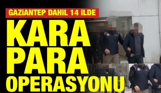 Gaziantep Dahil 14 İlde Kara Para Operasyonu