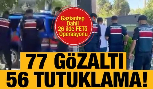 Gaziantep Dahil 26 İlde FET&Ouml; Operasyonu: 77 G&ouml;zaltı, 56 Tutuklama!