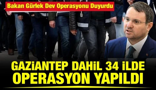 Gaziantep Dahil 34 İlde Operasyon Yapıldı