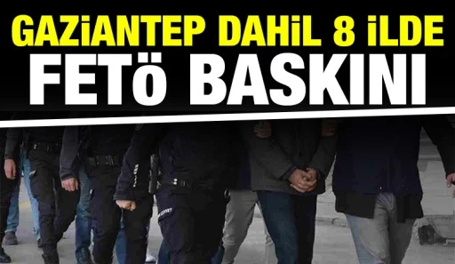 Gaziantep Dahil 8 İlde FET&Ouml; Baskını