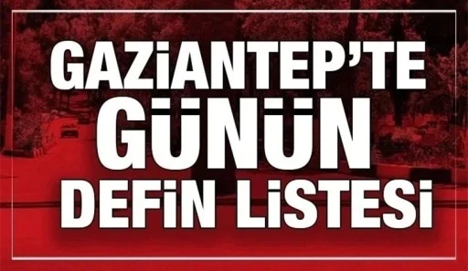 Gaziantep defin listesi belli oldu! 3 Nisan 2026 G&uuml;n&uuml; kimler vefat etti?