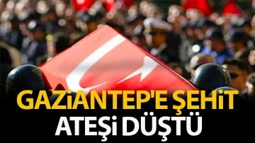 Gaziantep'e şehit ateşi düştü